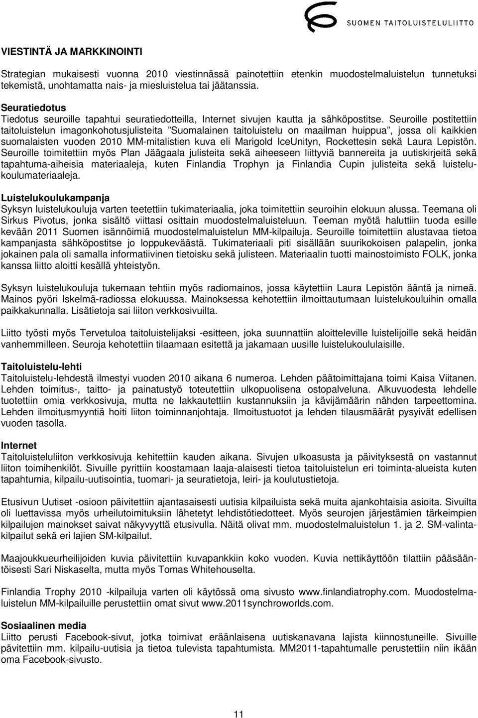 Seuroille postitettiin taitoluistelun imagonkohotusjulisteita Suomalainen taitoluistelu on maailman huippua, jossa oli kaikkien suomalaisten vuoden 2010 MM-mitalistien kuva eli Marigold IceUnityn,