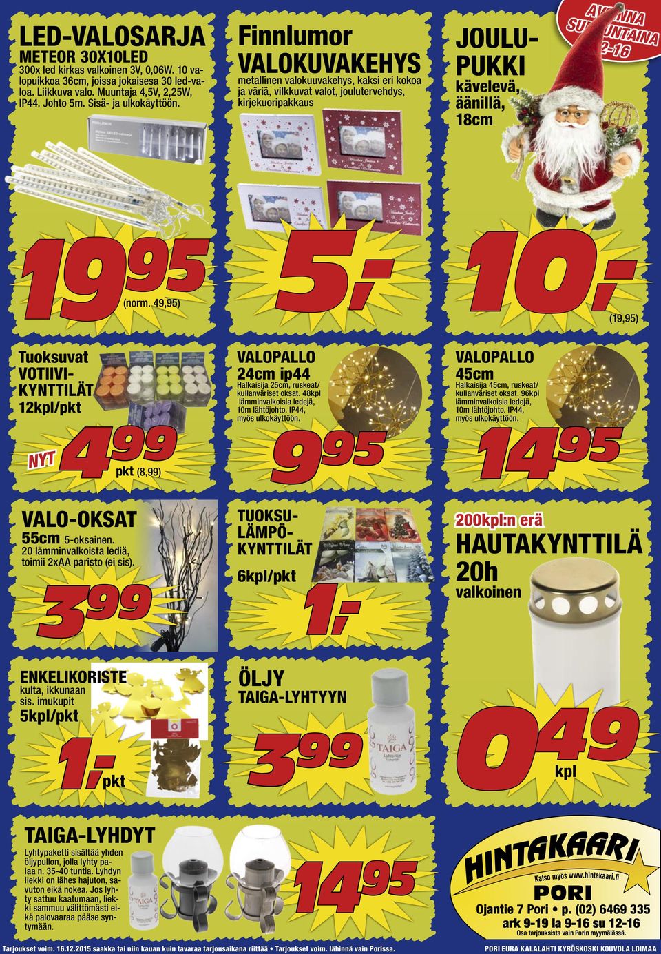 49,95) (19,95) Tuoksuvat VOTIIVI- KYNTTILÄT 1/pkt 4 pkt (8,) VALOPALLO 4cm ip44 Halkaisija 5cm, ruskeat/ kullanväriset oksat. 48 lämminvalkoisia ledejä, 10m lähtöjohto. IP44, myös ulkokäyttöön.