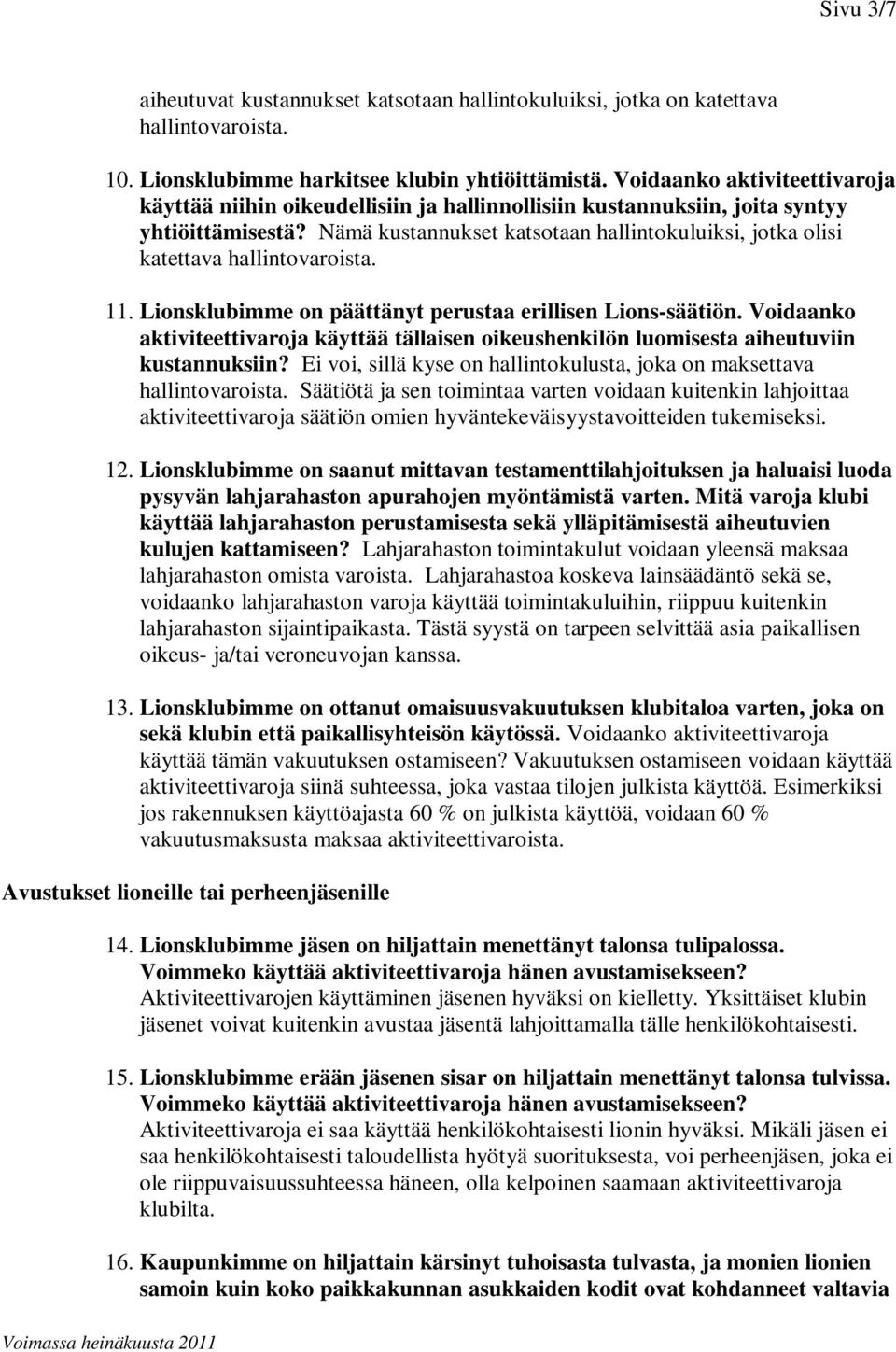 Nämä kustannukset katsotaan hallintokuluiksi, jotka olisi katettava hallintovaroista. 11. Lionsklubimme on päättänyt perustaa erillisen Lions-säätiön.