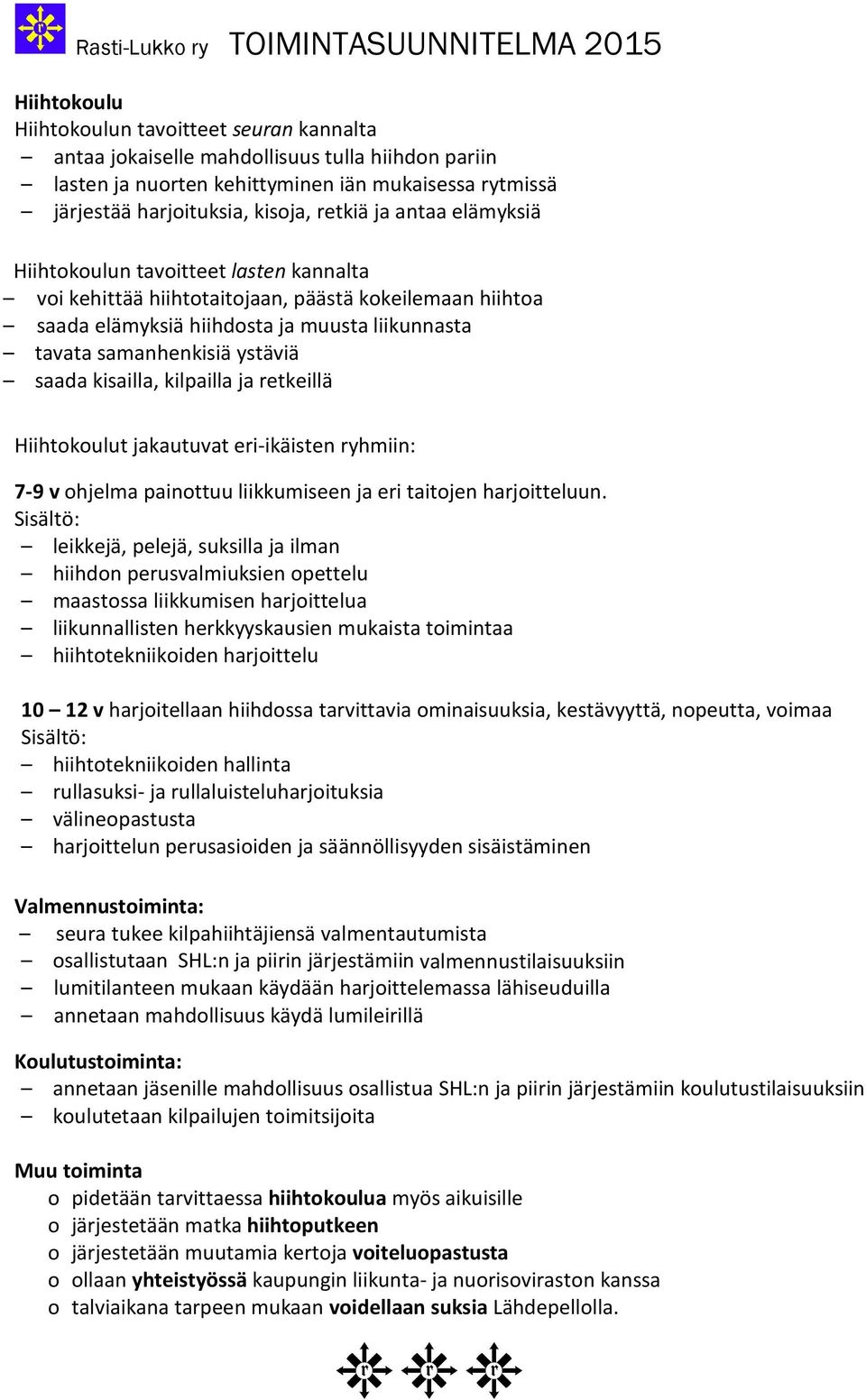 kisailla, kilpailla ja retkeillä Hiihtokoulut jakautuvat eri-ikäisten ryhmiin: 7-9 v ohjelma painottuu liikkumiseen ja eri taitojen harjoitteluun.