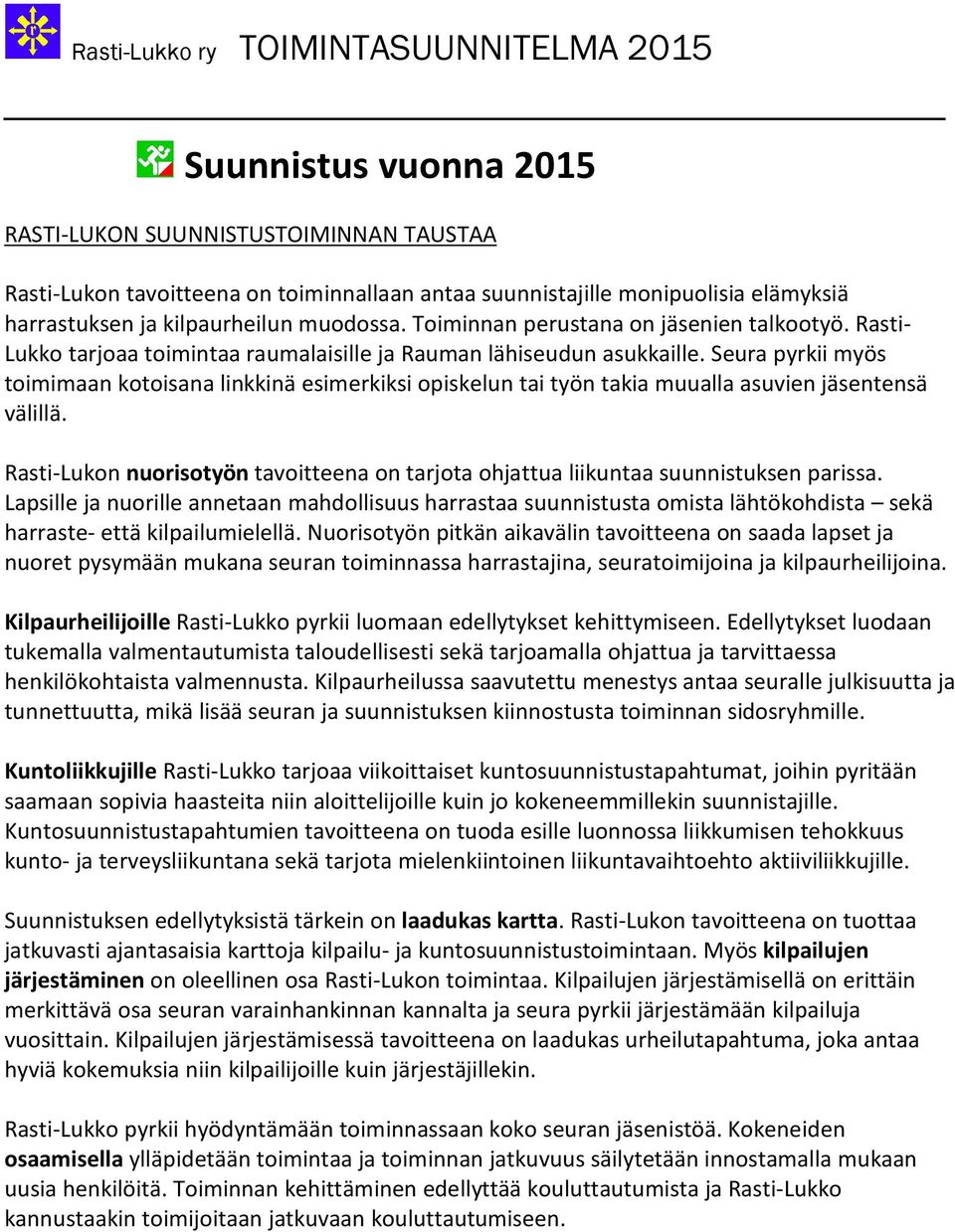 Seura pyrkii myös toimimaan kotoisana linkkinä esimerkiksi opiskelun tai työn takia muualla asuvien jäsentensä välillä.