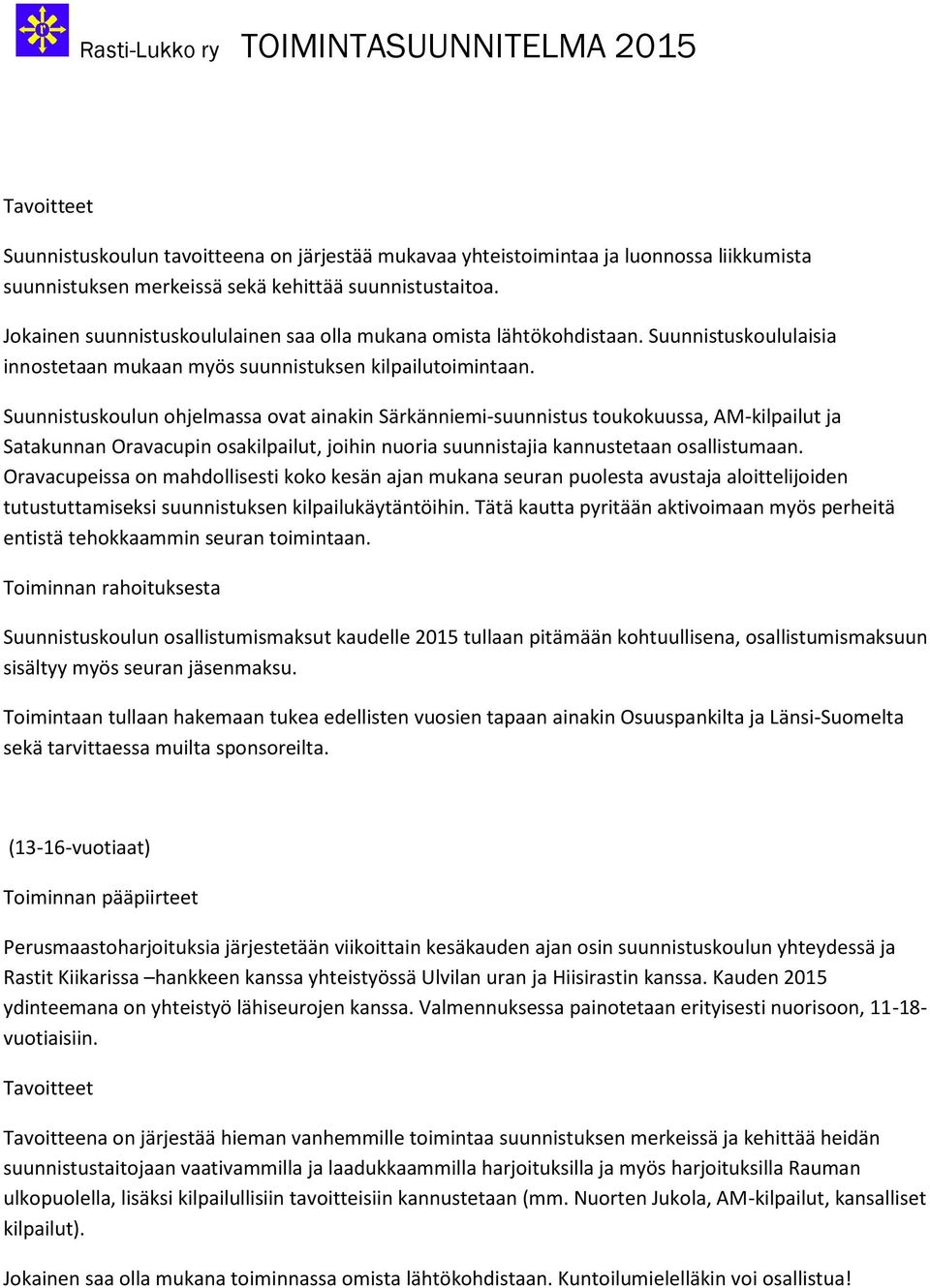 Suunnistuskoulun ohjelmassa ovat ainakin Särkänniemi-suunnistus toukokuussa, AM-kilpailut ja Satakunnan Oravacupin osakilpailut, joihin nuoria suunnistajia kannustetaan osallistumaan.