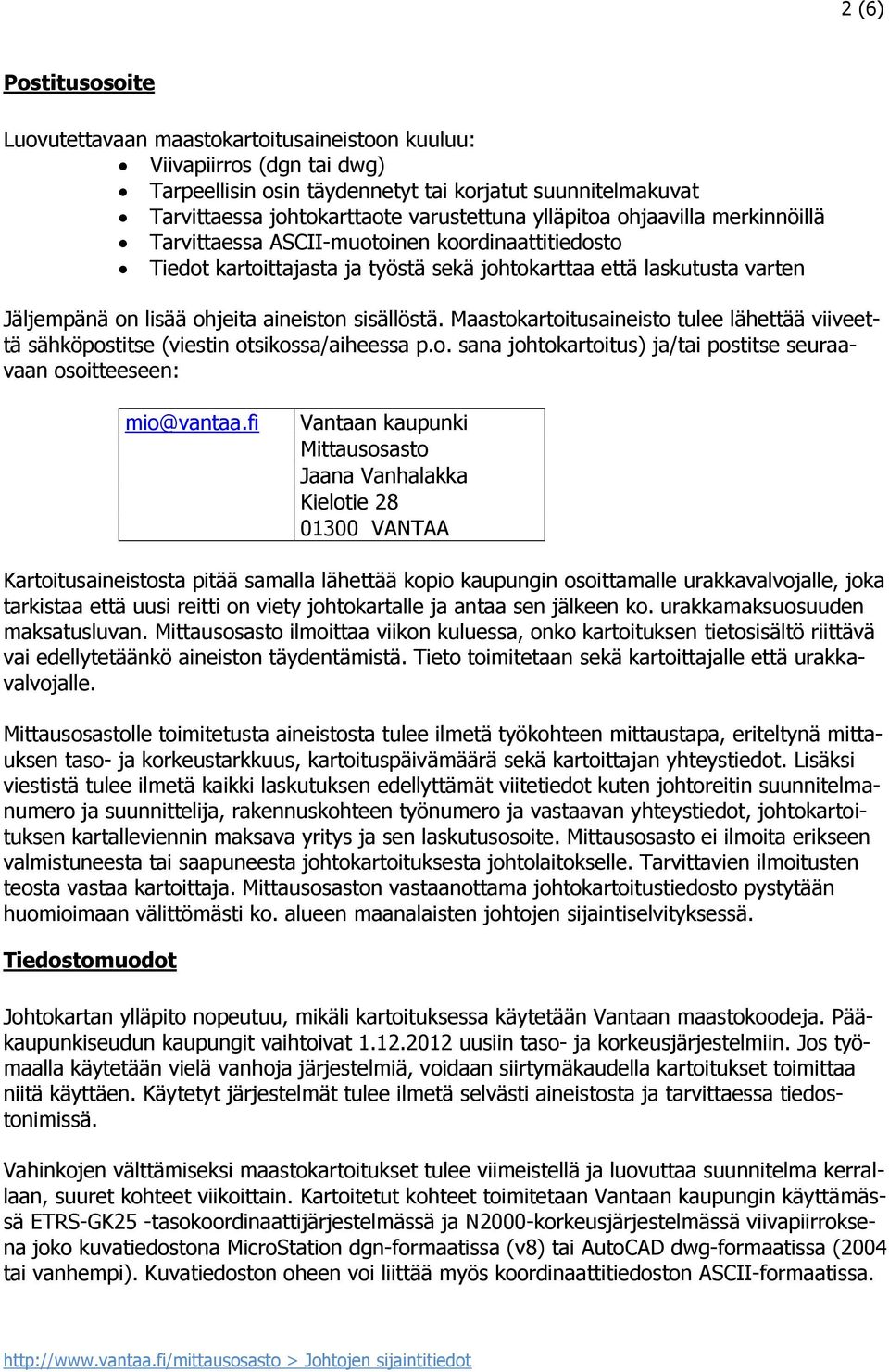 sisällöstä. Maastokartoitusaineisto tulee lähettää viiveettä sähköpostitse (viestin otsikossa/aiheessa p.o. sana johtokartoitus) ja/tai postitse seuraavaan osoitteeseen: mio@vantaa.