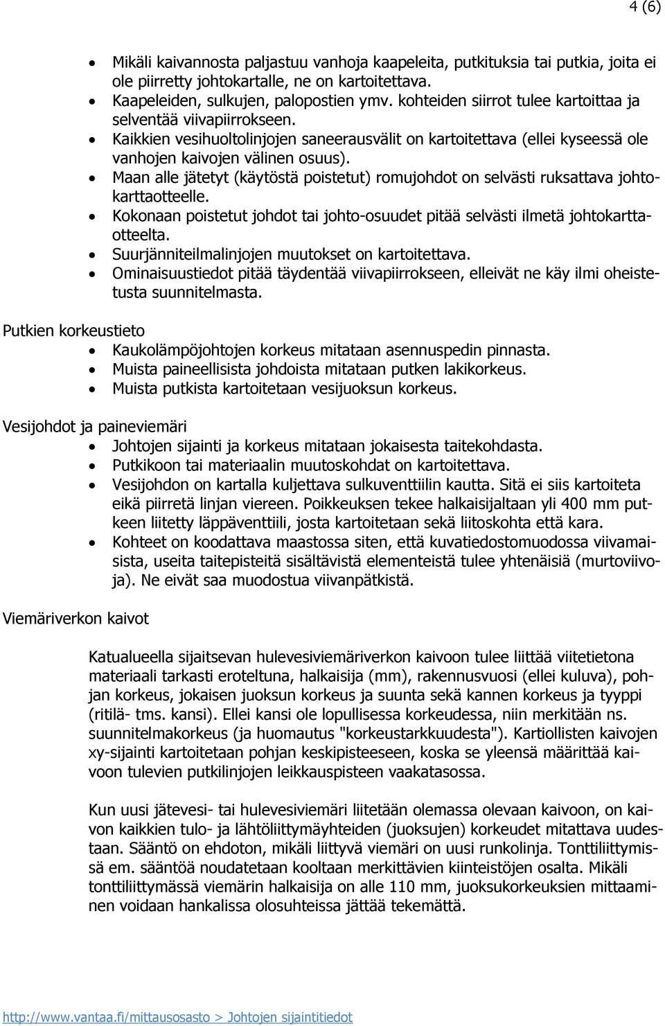 Maan alle jätetyt (käytöstä poistetut) romujohdot on selvästi ruksattava johtokarttaotteelle. Kokonaan poistetut johdot tai johto-osuudet pitää selvästi ilmetä johtokarttaotteelta.