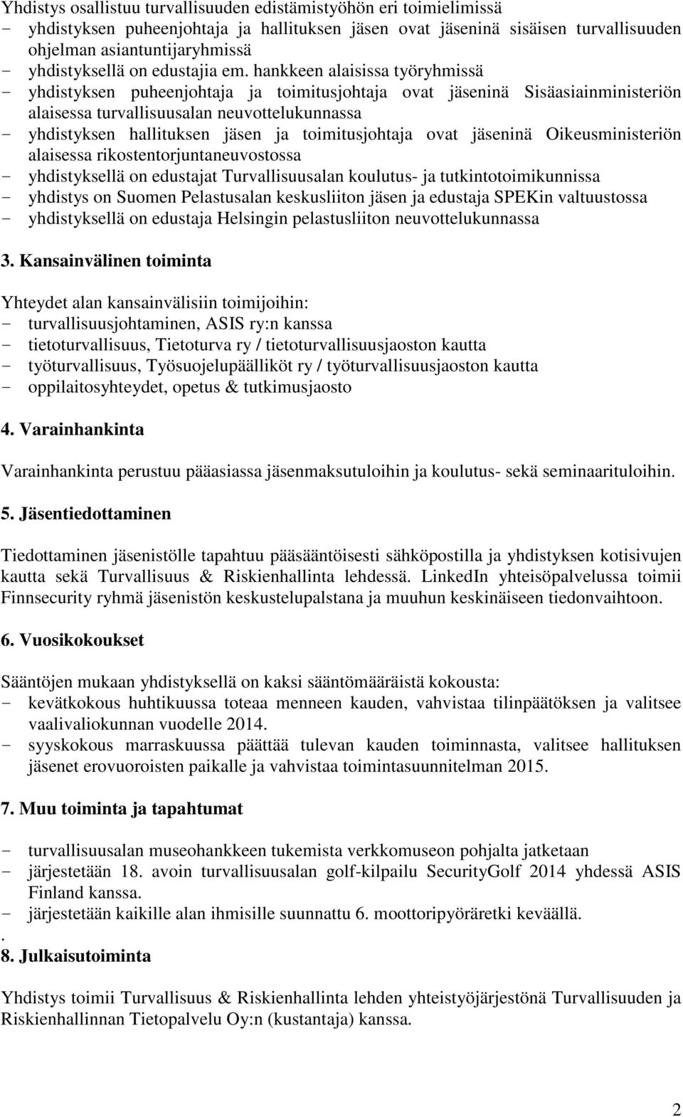 hankkeen alaisissa työryhmissä - yhdistyksen puheenjohtaja ja toimitusjohtaja ovat jäseninä Sisäasiainministeriön alaisessa turvallisuusalan neuvottelukunnassa - yhdistyksen hallituksen jäsen ja