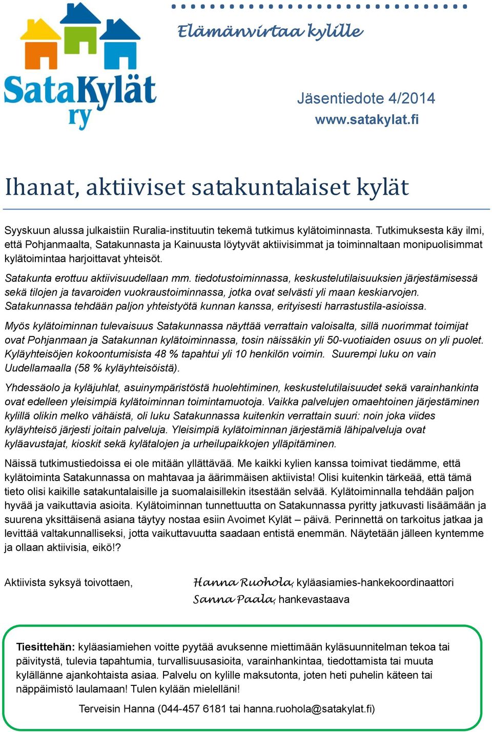 Satakunta erottuu aktiivisuudellaan mm. tiedotustoiminnassa, keskustelutilaisuuksien järjestämisessä sekä tilojen ja tavaroiden vuokraustoiminnassa, jotka ovat selvästi yli maan keskiarvojen.