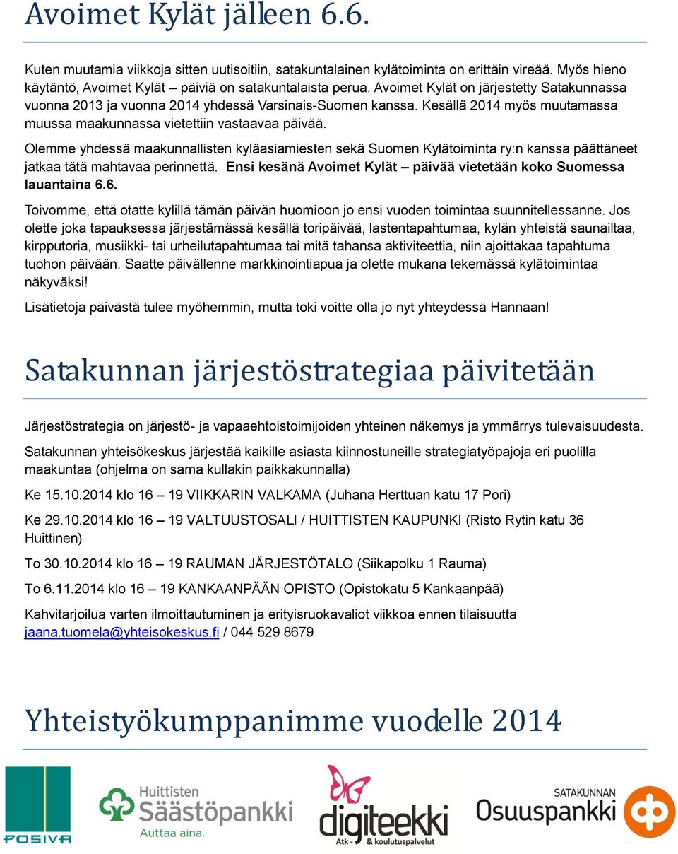 Olemme yhdessä maakunnallisten kyläasiamiesten sekä Suomen Kylätoiminta ry:n kanssa päättäneet jatkaa tätä mahtavaa perinnettä. Ensi kesänä Avoimet Kylät päivää vietetään koko Suomessa lauantaina 6.