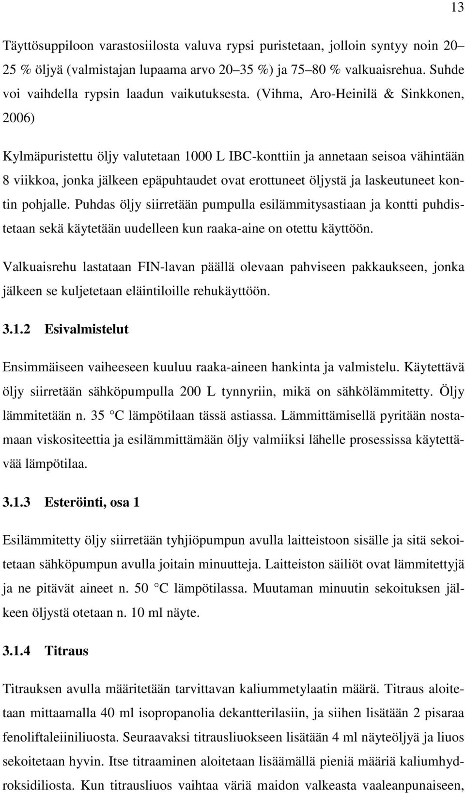 (Vihma, Aro-Heinilä & Sinkkonen, 2006) Kylmäpuristettu öljy valutetaan 1000 L IBC-konttiin ja annetaan seisoa vähintään 8 viikkoa, jonka jälkeen epäpuhtaudet ovat erottuneet öljystä ja laskeutuneet