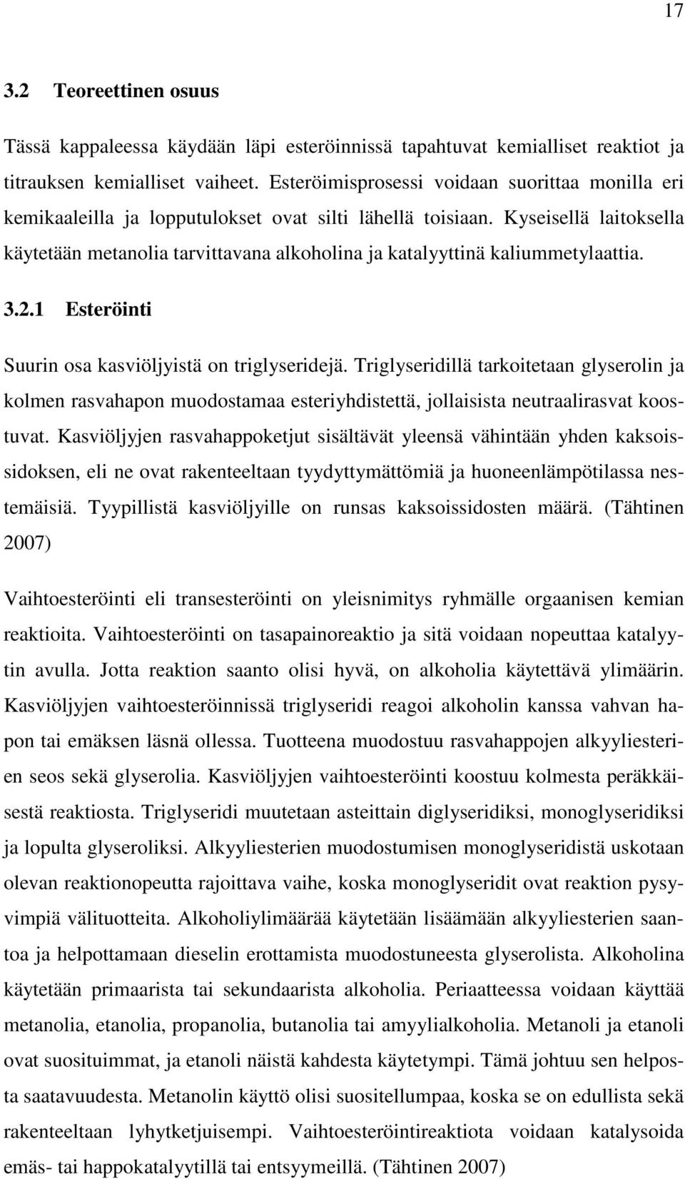 Kyseisellä laitoksella käytetään metanolia tarvittavana alkoholina ja katalyyttinä kaliummetylaattia. 3.2.1 Esteröinti Suurin osa kasviöljyistä on triglyseridejä.