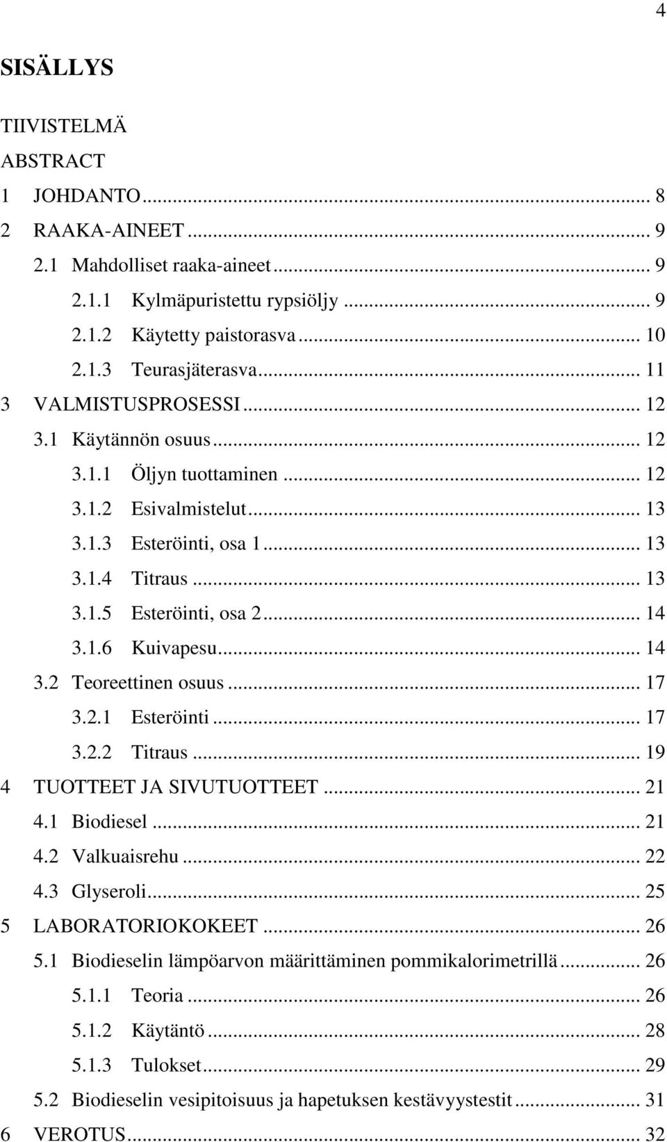 .. 14 3.2 Teoreettinen osuus... 17 3.2.1 Esteröinti... 17 3.2.2 Titraus... 19 4 TUOTTEET JA SIVUTUOTTEET... 21 4.1 Biodiesel... 21 4.2 Valkuaisrehu... 22 4.3 Glyseroli... 25 5 LABORATORIOKOKEET... 26 5.