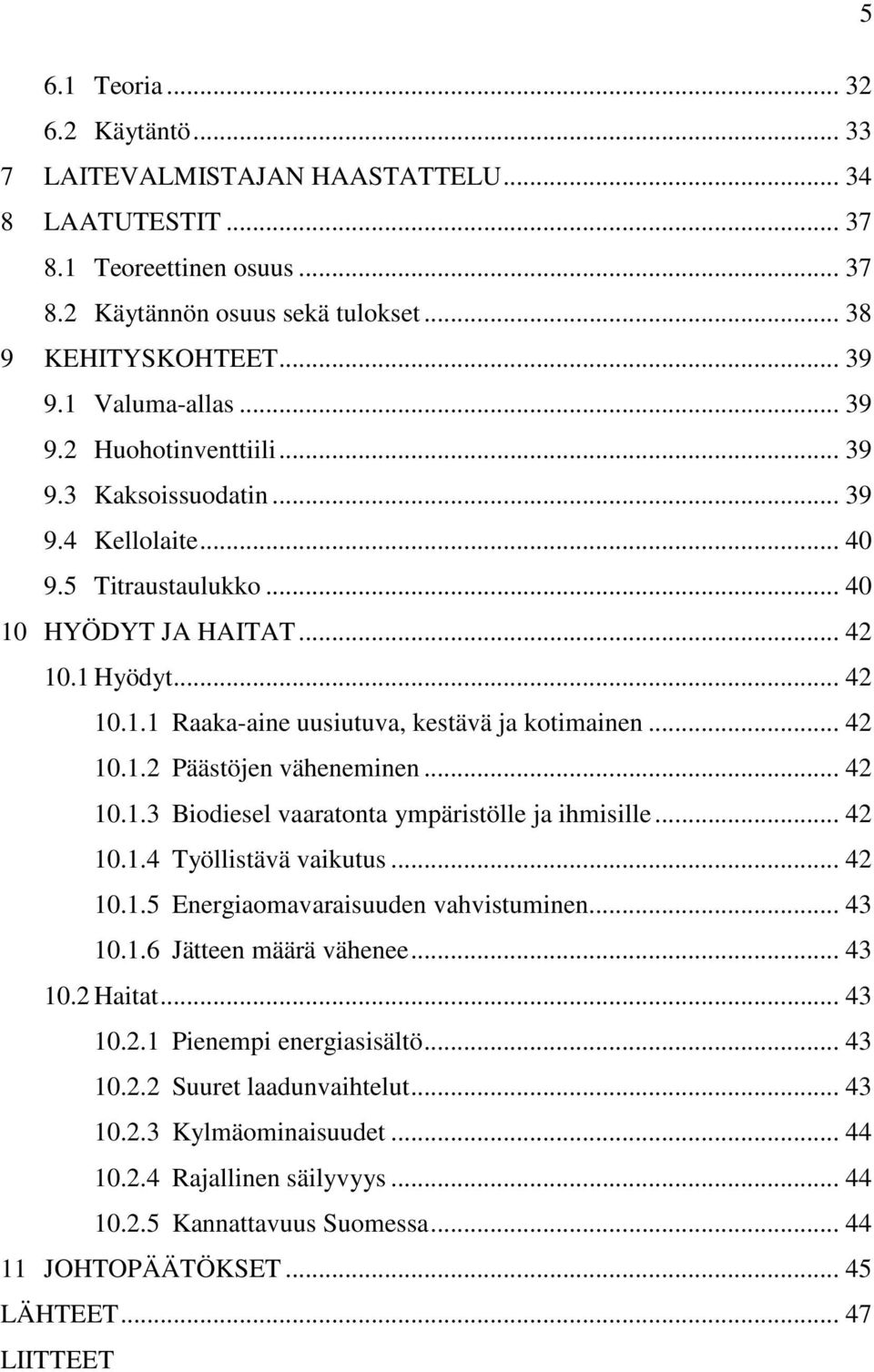 .. 42 10.1.2 Päästöjen väheneminen... 42 10.1.3 Biodiesel vaaratonta ympäristölle ja ihmisille... 42 10.1.4 Työllistävä vaikutus... 42 10.1.5 Energiaomavaraisuuden vahvistuminen... 43 10.1.6 Jätteen määrä vähenee.