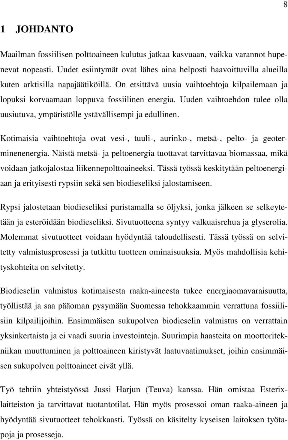 Uuden vaihtoehdon tulee olla uusiutuva, ympäristölle ystävällisempi ja edullinen. Kotimaisia vaihtoehtoja ovat vesi-, tuuli-, aurinko-, metsä-, pelto- ja geoterminenenergia.