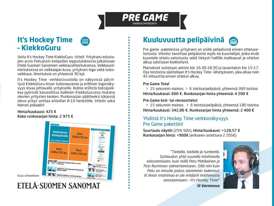 Ilmoituksia on yhteensä 30 kpl. It s Hockey Time -verkkosivustolla on näkyvissä päivittyvä KiekkoGuru-kisan tulosseuranta ja erillinen logonäkyvyys kisaa johtavalle yritykselle.