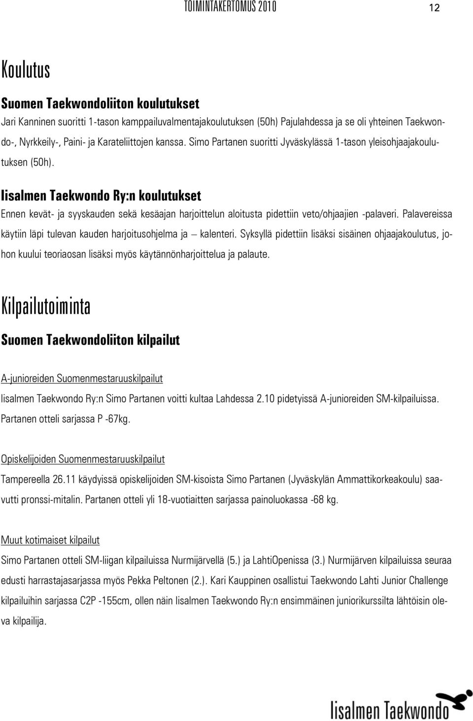 Iisalmen Taekwondo Ry:n koulutukset Ennen kevät- ja syyskauden sekä kesäajan harjoittelun aloitusta pidettiin veto/ohjaajien -palaveri.