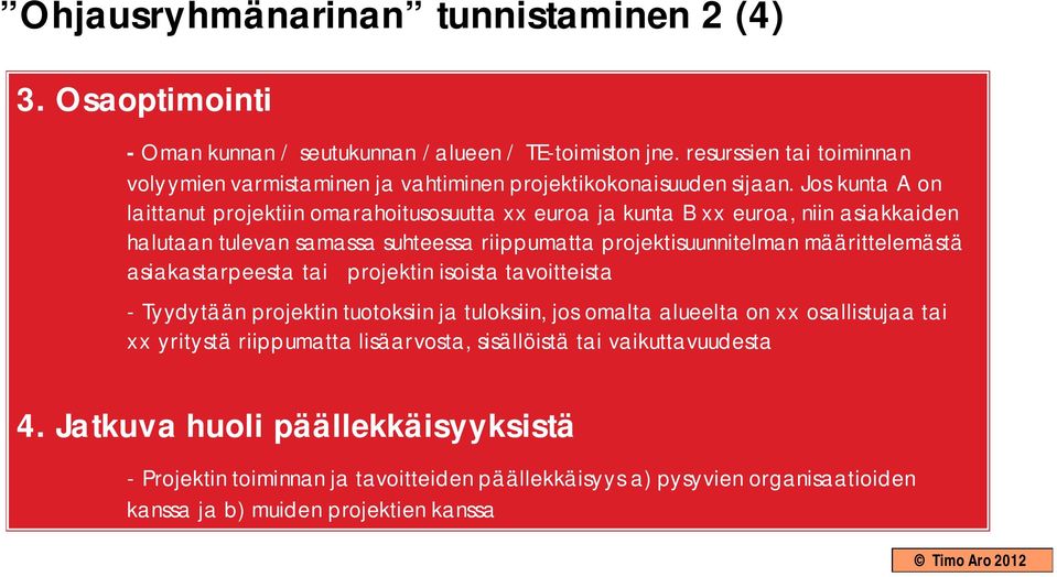 Jos kunta A on laittanut projektiin omarahoitusosuutta xx euroa ja kunta B xx euroa, niin asiakkaiden halutaan tulevan samassa suhteessa riippumatta projektisuunnitelman määrittelemästä