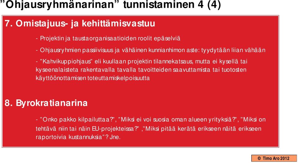 liian vähään - Kahvikuppiohjaus eli kuullaan projektin tilannekatsaus, mutta ei kysellä tai kyseenalaisteta rakentavalla tavalla tavoitteiden saavuttamista