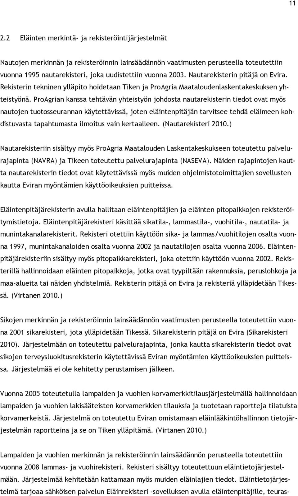 ProAgrian kanssa tehtävän yhteistyön johdosta nautarekisterin tiedot ovat myös nautojen tuotosseurannan käytettävissä, joten eläintenpitäjän tarvitsee tehdä eläimeen kohdistuvasta tapahtumasta