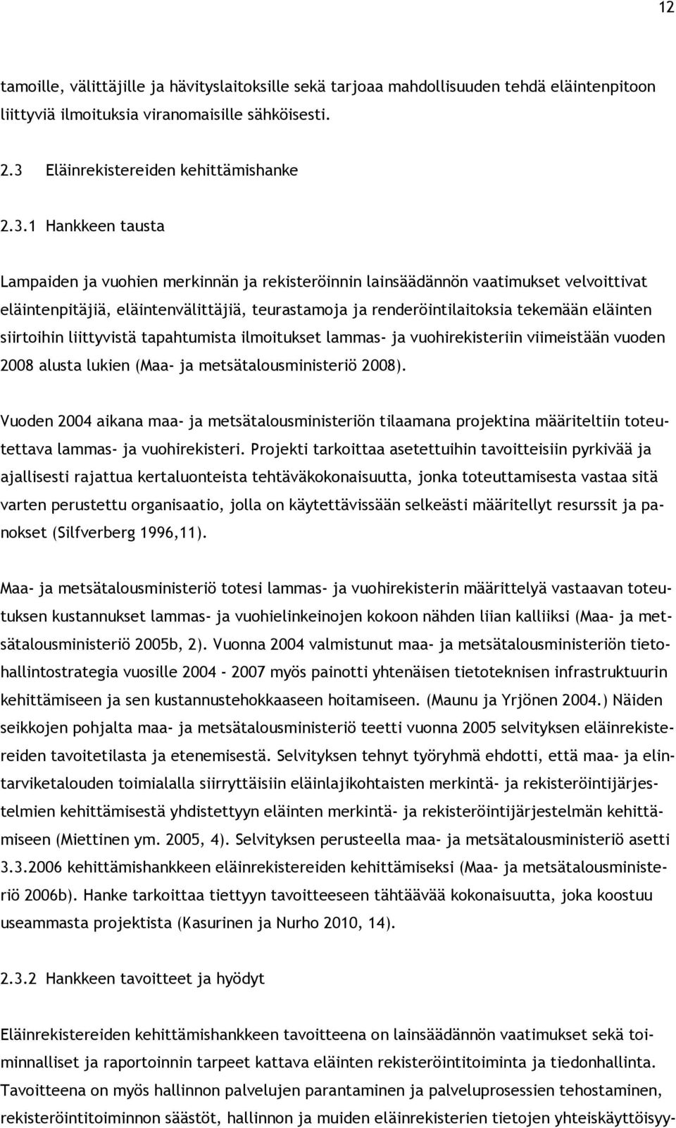 1 Hankkeen tausta Lampaiden ja vuohien merkinnän ja rekisteröinnin lainsäädännön vaatimukset velvoittivat eläintenpitäjiä, eläintenvälittäjiä, teurastamoja ja renderöintilaitoksia tekemään eläinten