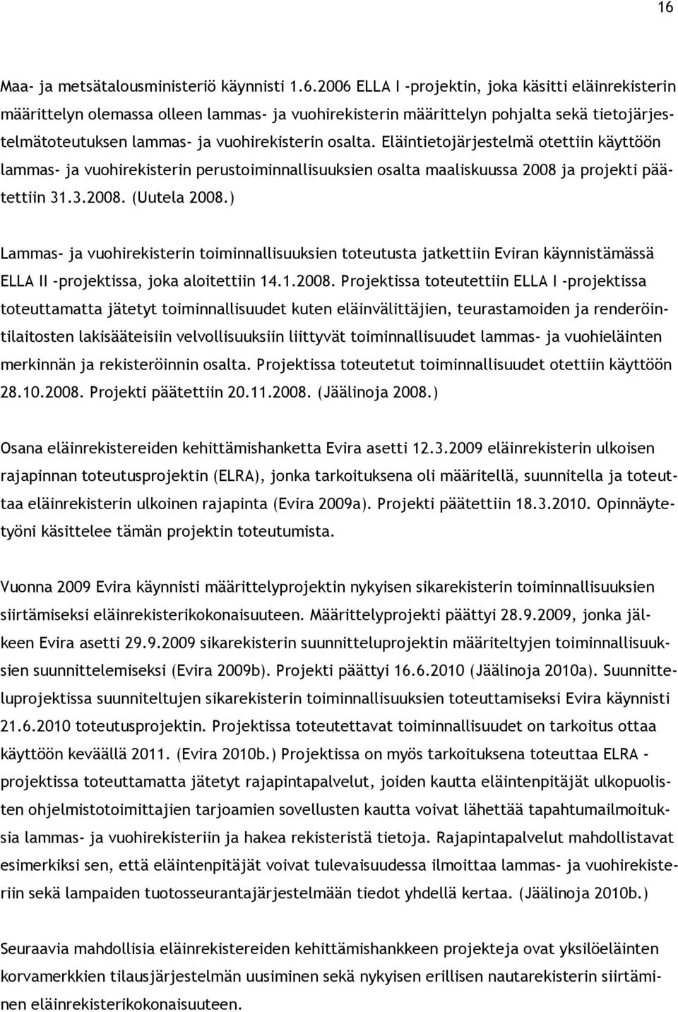 ) Lammas- ja vuohirekisterin toiminnallisuuksien toteutusta jatkettiin Eviran käynnistämässä ELLA II -projektissa, joka aloitettiin 14.1.2008.