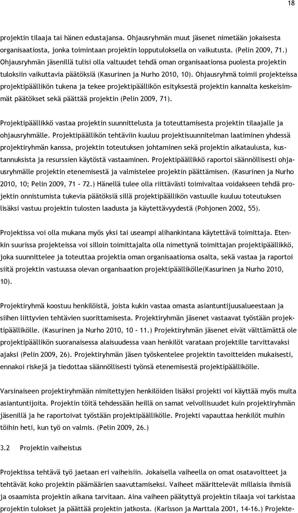 Ohjausryhmä toimii projekteissa projektipäällikön tukena ja tekee projektipäällikön esityksestä projektin kannalta keskeisimmät päätökset sekä päättää projektin (Pelin 2009, 71).