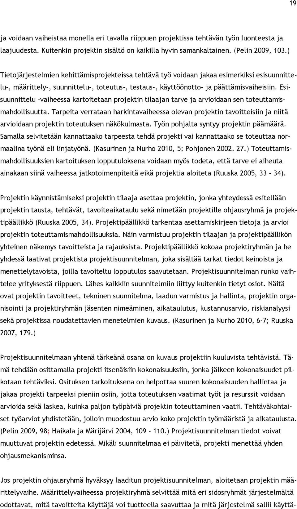 Esisuunnittelu -vaiheessa kartoitetaan projektin tilaajan tarve ja arvioidaan sen toteuttamismahdollisuutta.