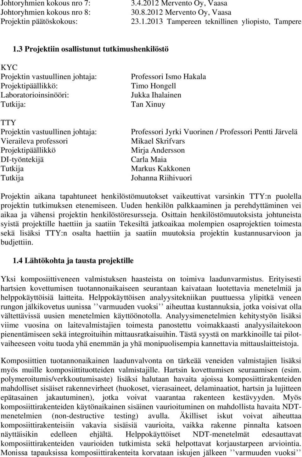 Projektipäällikkö DI-työntekijä Tutkija Tutkija Professori Ismo Hakala Timo Hongell Jukka Ihalainen Tan Xinuy Professori Jyrki Vuorinen / Professori Pentti Järvelä Mikael Skrifvars Mirja Andersson