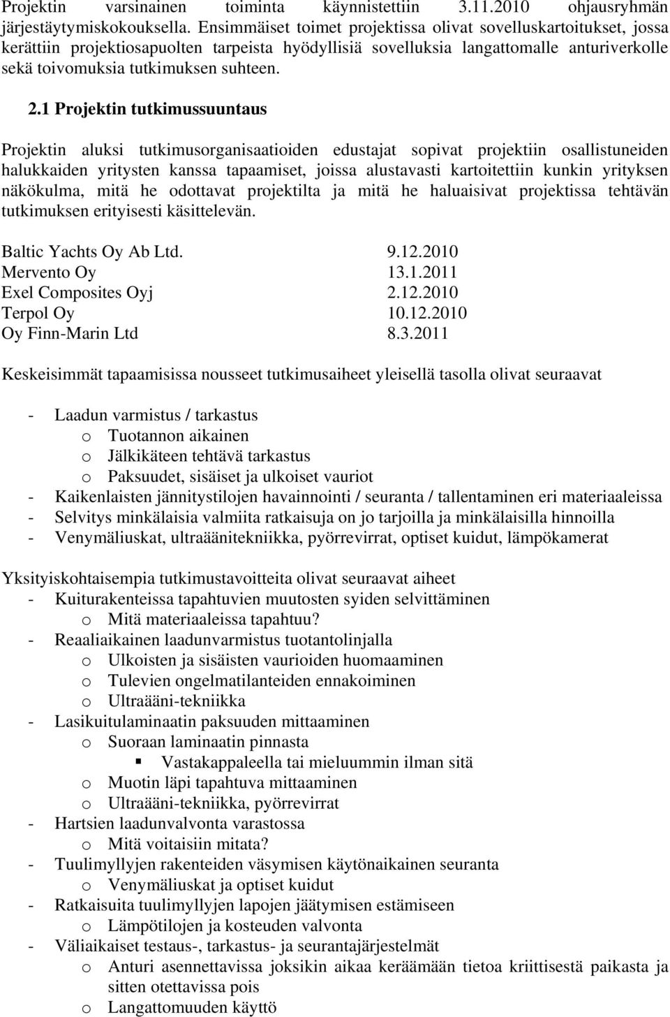 1 Projektin tutkimussuuntaus Projektin aluksi tutkimusorganisaatioiden edustajat sopivat projektiin osallistuneiden halukkaiden yritysten kanssa tapaamiset, joissa alustavasti kartoitettiin kunkin