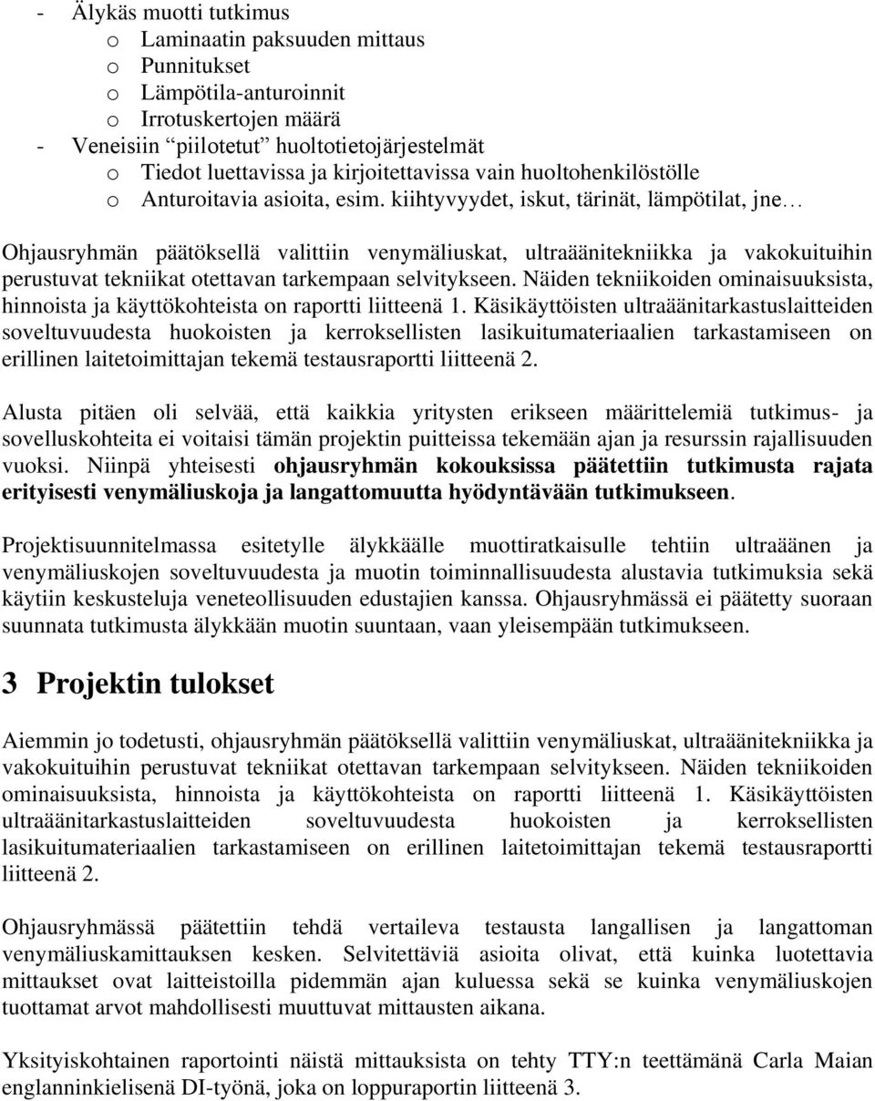 kiihtyvyydet, iskut, tärinät, lämpötilat, jne Ohjausryhmän päätöksellä valittiin venymäliuskat, ultraäänitekniikka ja vakokuituihin perustuvat tekniikat otettavan tarkempaan selvitykseen.