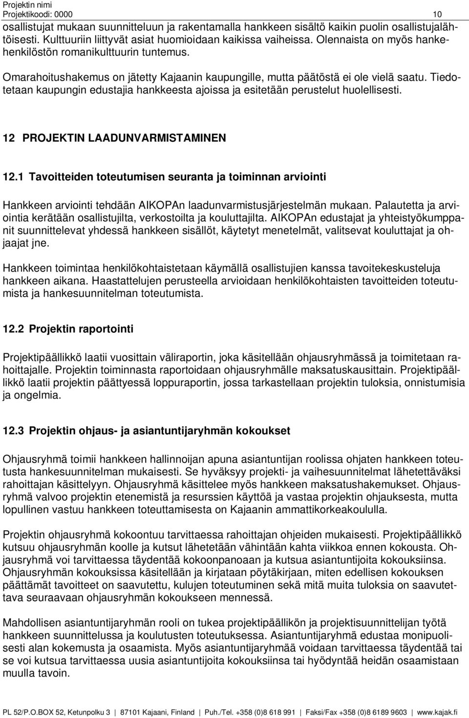 Tiedotetaan kaupungin edustajia hankkeesta ajoissa ja esitetään perustelut huolellisesti. 12 PROJEKTIN LAADUNVARMISTAMINEN 12.