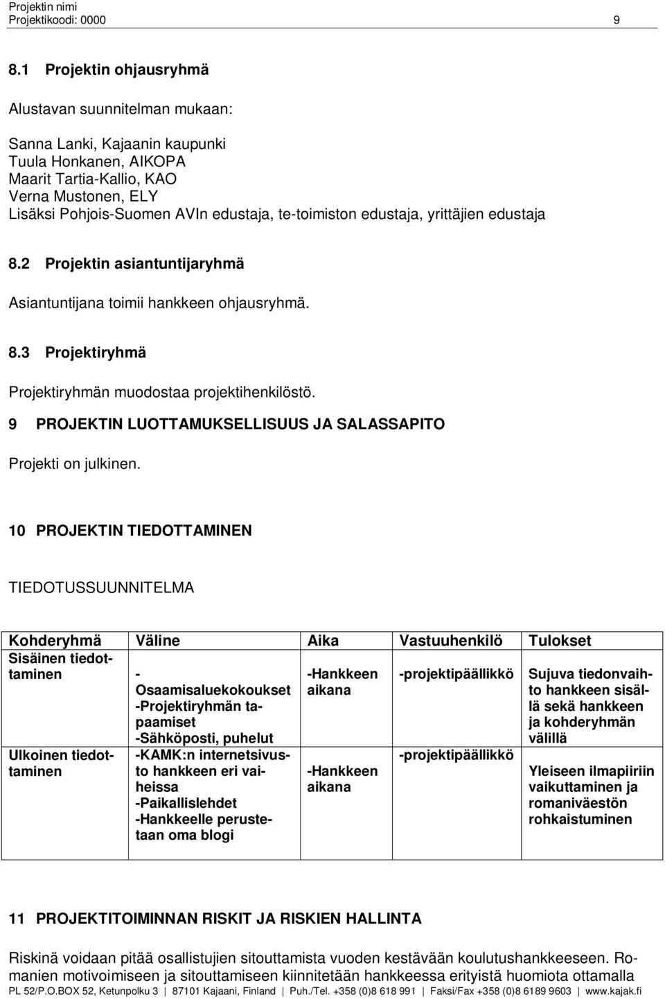 te-toimiston edustaja, yrittäjien edustaja 8.2 Projektin asiantuntijaryhmä Asiantuntijana toimii hankkeen ohjausryhmä. 8.3 Projektiryhmä Projektiryhmän muodostaa projektihenkilöstö.