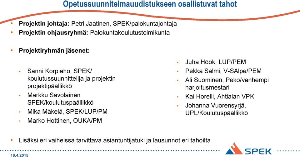 SPEK/koulutuspäällikkö Mika Mäkelä, SPEK/LUP/PM Marko Hottinen, OUKA/PM Juha Höök, LUP/PEM Pekka Salmi, V-SAlpe/PEM Ali Suominen, Peko/vanhempi