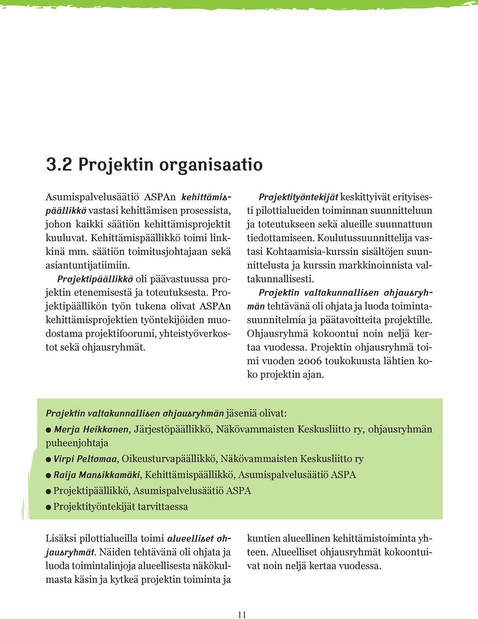 Projektipäällikön työn tukena olivat ASPAn kehittämisprojektien työntekijöiden muodostama projektifoorumi, yhteistyöverkostot sekä ohjausryhmät.