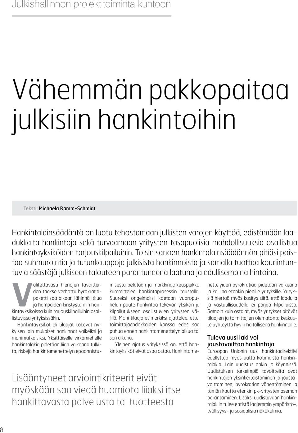 Toisin sanoen hankintalainsäädännön pitäisi poistaa suhmurointia ja tutunkauppoja julkisista hankinnoista ja samalla tuottaa kouriintuntuvia säästöjä julkiseen talouteen parantuneena laatuna ja