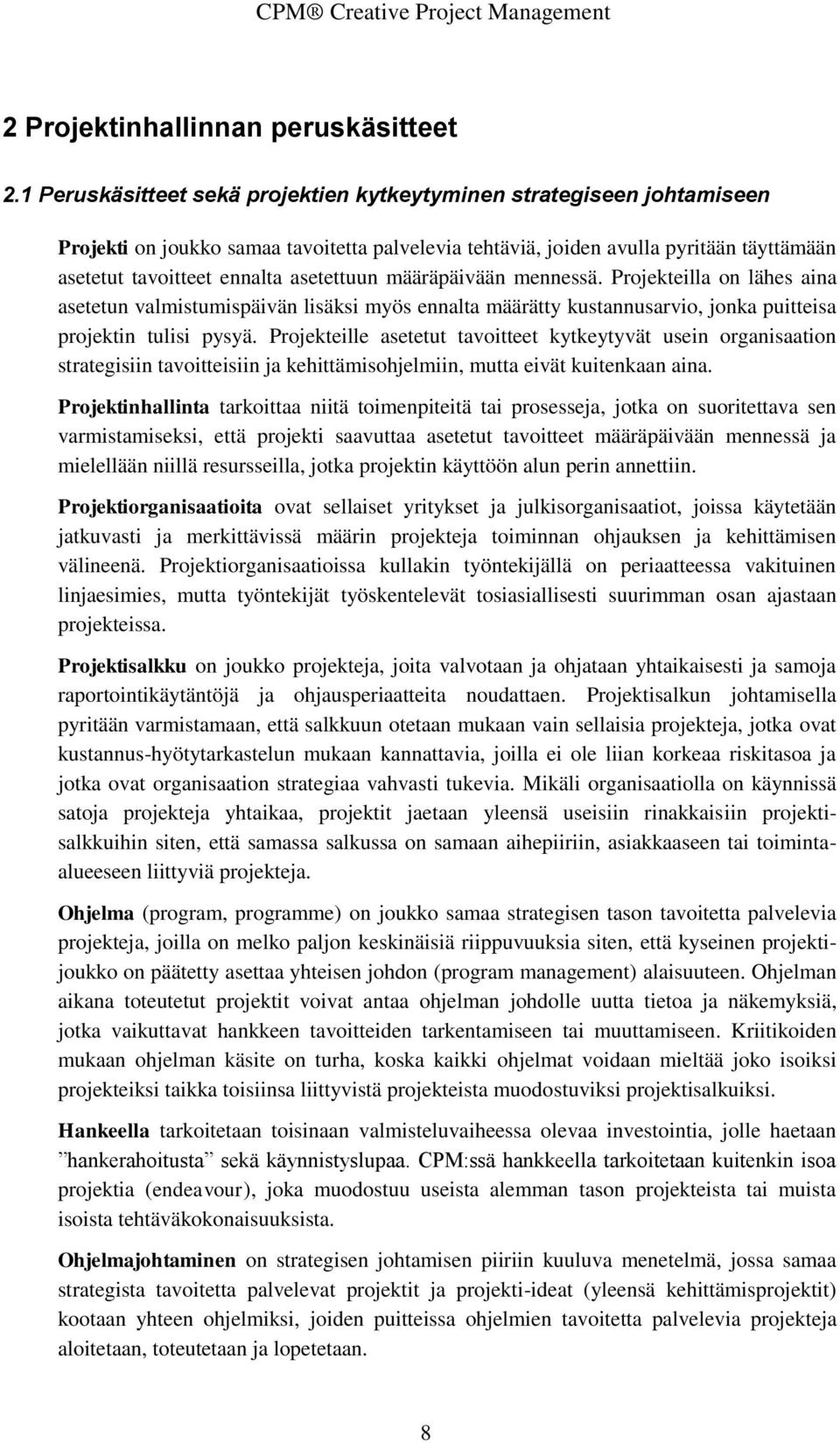 asetettuun määräpäivään mennessä. Projekteilla on lähes aina asetetun valmistumispäivän lisäksi myös ennalta määrätty kustannusarvio, jonka puitteisa projektin tulisi pysyä.