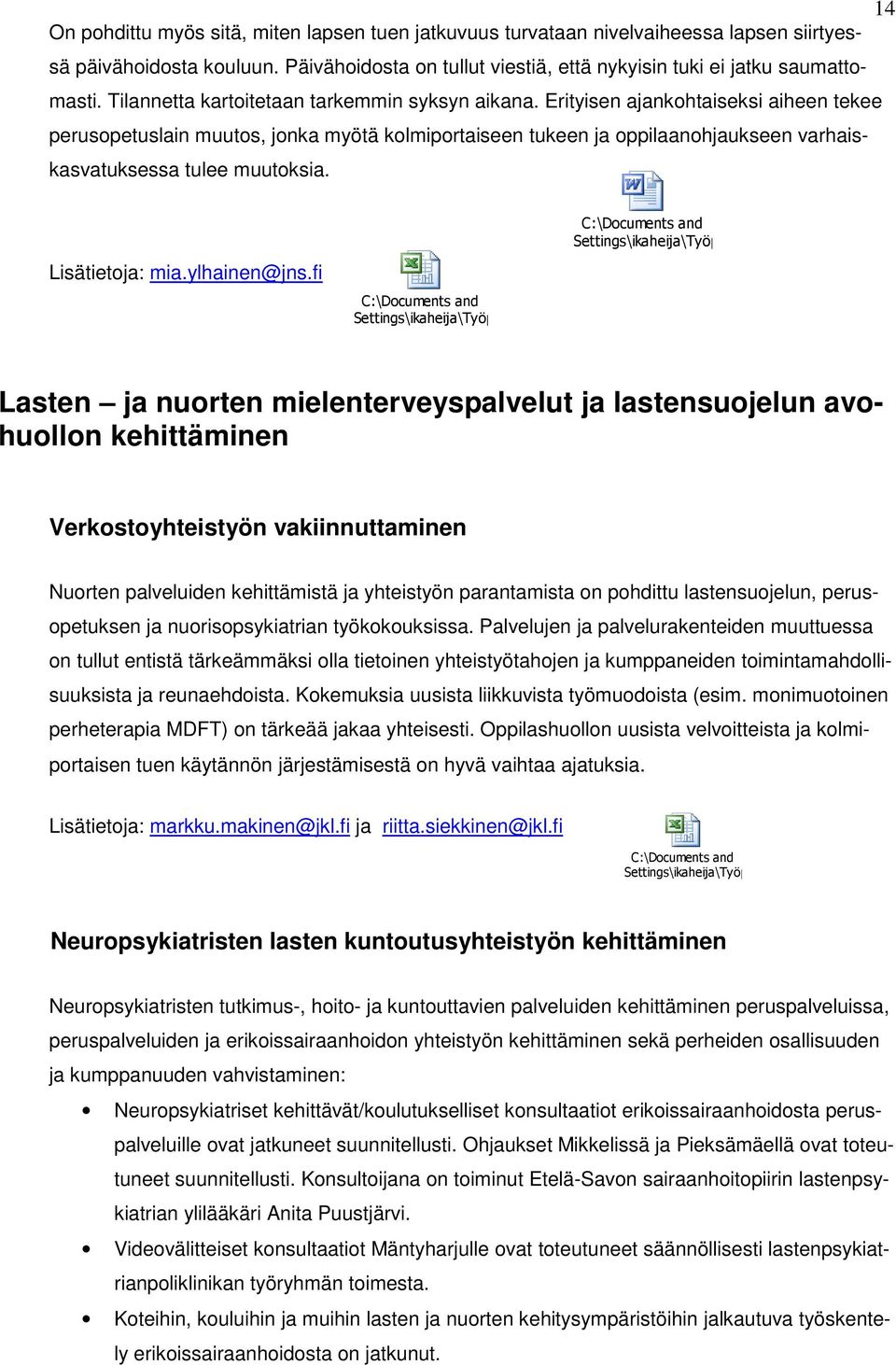 Erityisen ajankohtaiseksi aiheen tekee perusopetuslain muutos, jonka myötä kolmiportaiseen tukeen ja oppilaanohjaukseen varhaiskasvatuksessa tulee muutoksia. Lisätietoja: mia.ylhainen@jns.