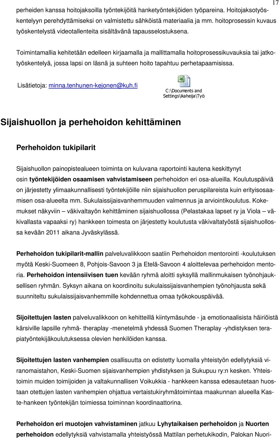 Toimintamallia kehitetään edelleen kirjaamalla ja mallittamalla hoitoprosessikuvauksia tai jatkotyöskentelyä, jossa lapsi on läsnä ja suhteen hoito tapahtuu perhetapaamisissa. Lisätietoja: minna.