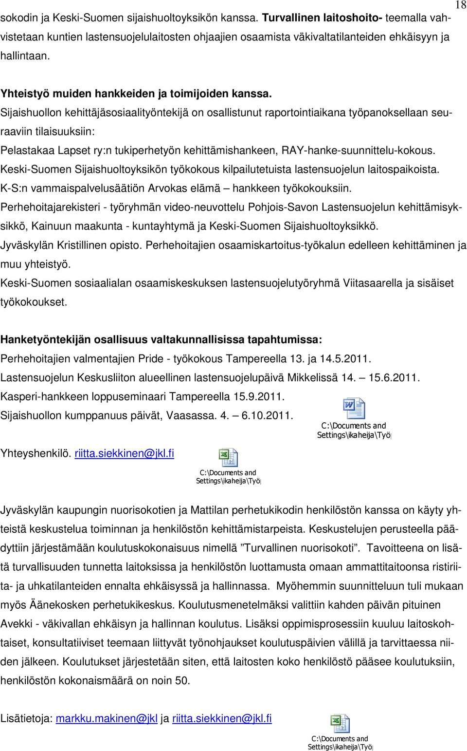 Sijaishuollon kehittäjäsosiaalityöntekijä on osallistunut raportointiaikana työpanoksellaan seuraaviin tilaisuuksiin: Pelastakaa Lapset ry:n tukiperhetyön kehittämishankeen,