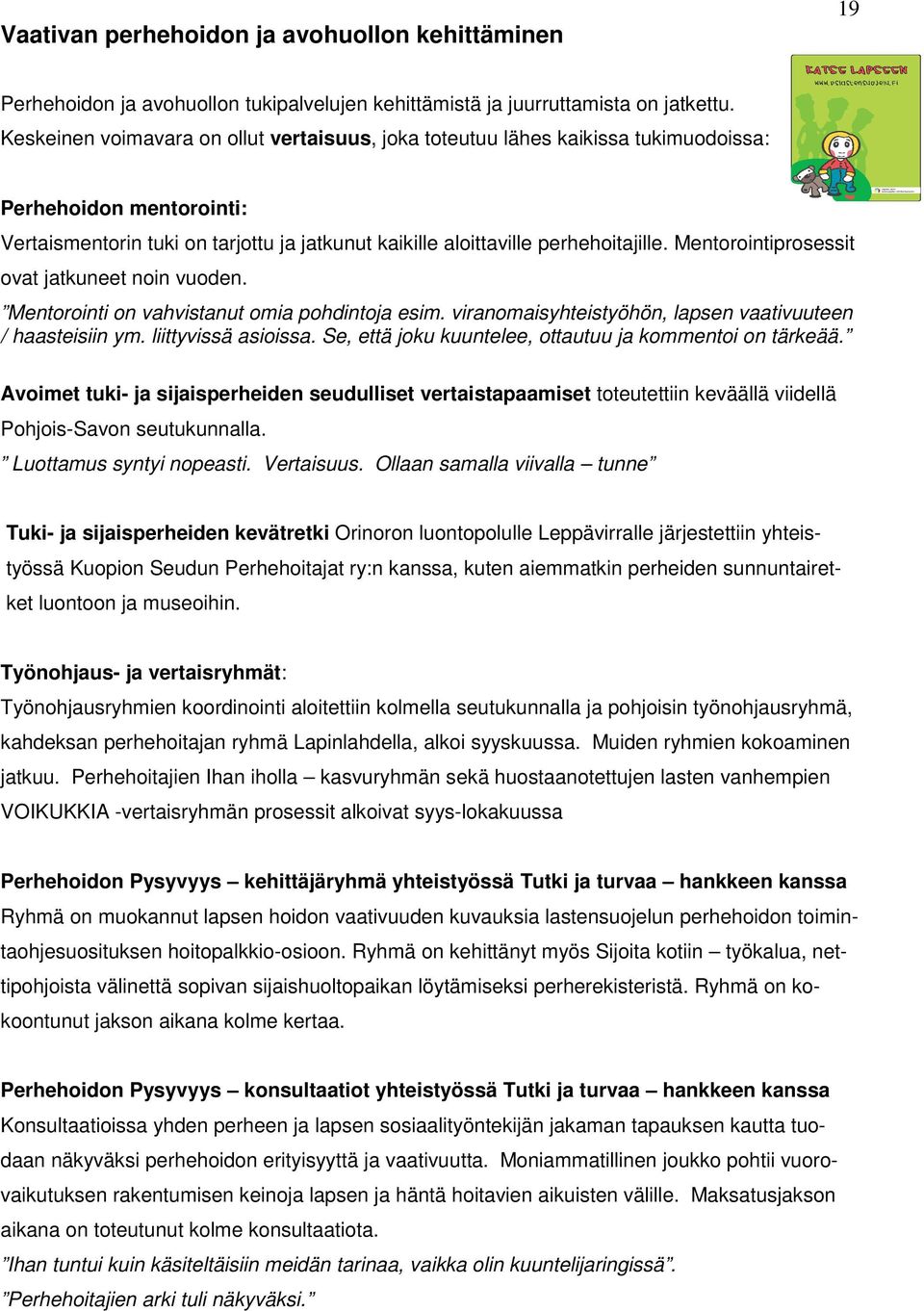 Mentorointiprosessit ovat jatkuneet noin vuoden. Mentorointi on vahvistanut omia pohdintoja esim. viranomaisyhteistyöhön, lapsen vaativuuteen / haasteisiin ym. liittyvissä asioissa.