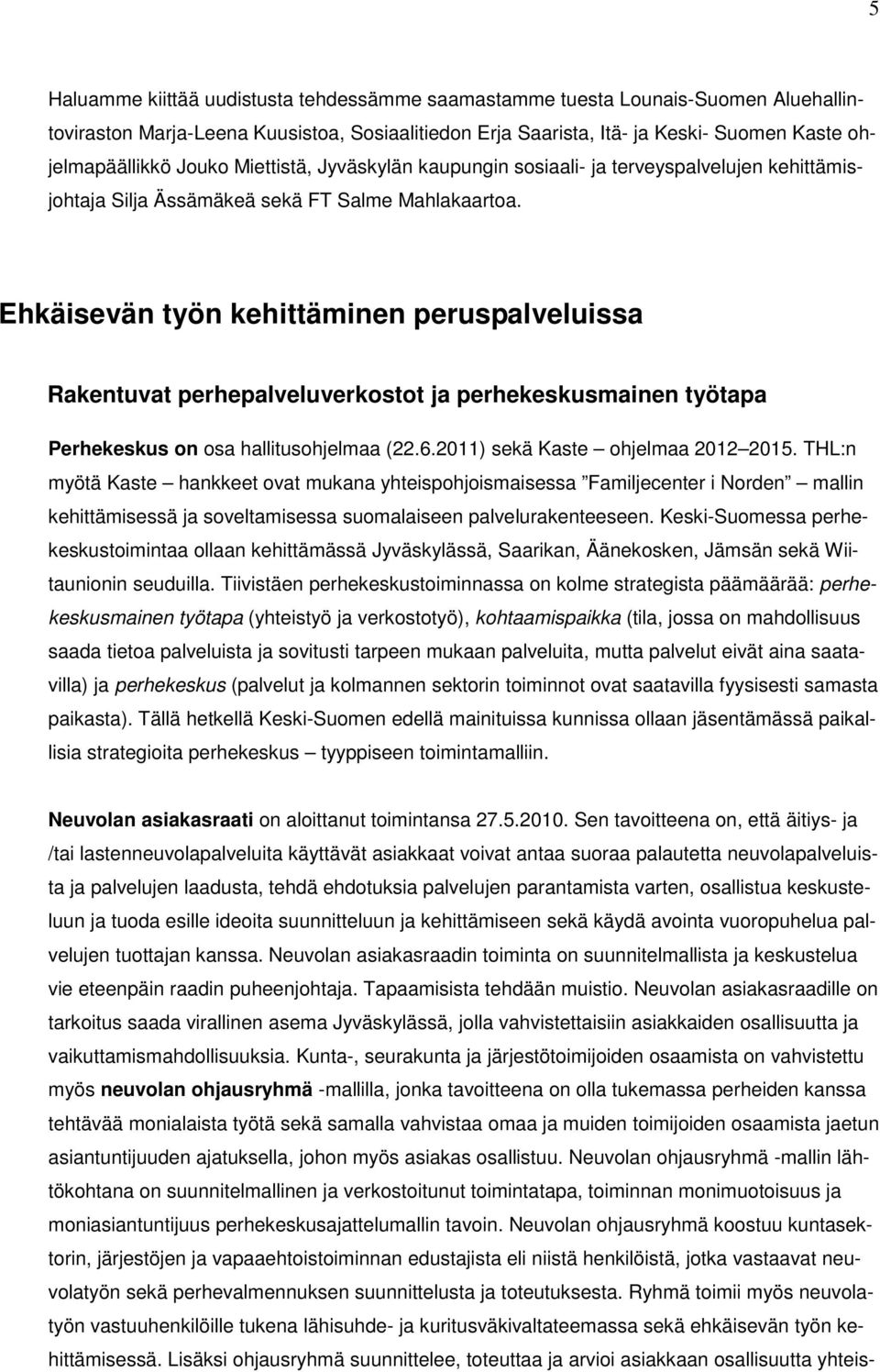 Ehkäisevän työn kehittäminen peruspalveluissa Rakentuvat perhepalveluverkostot ja perhekeskusmainen työtapa Perhekeskus on osa hallitusohjelmaa (22.6.2011) sekä Kaste ohjelmaa 2012 2015.