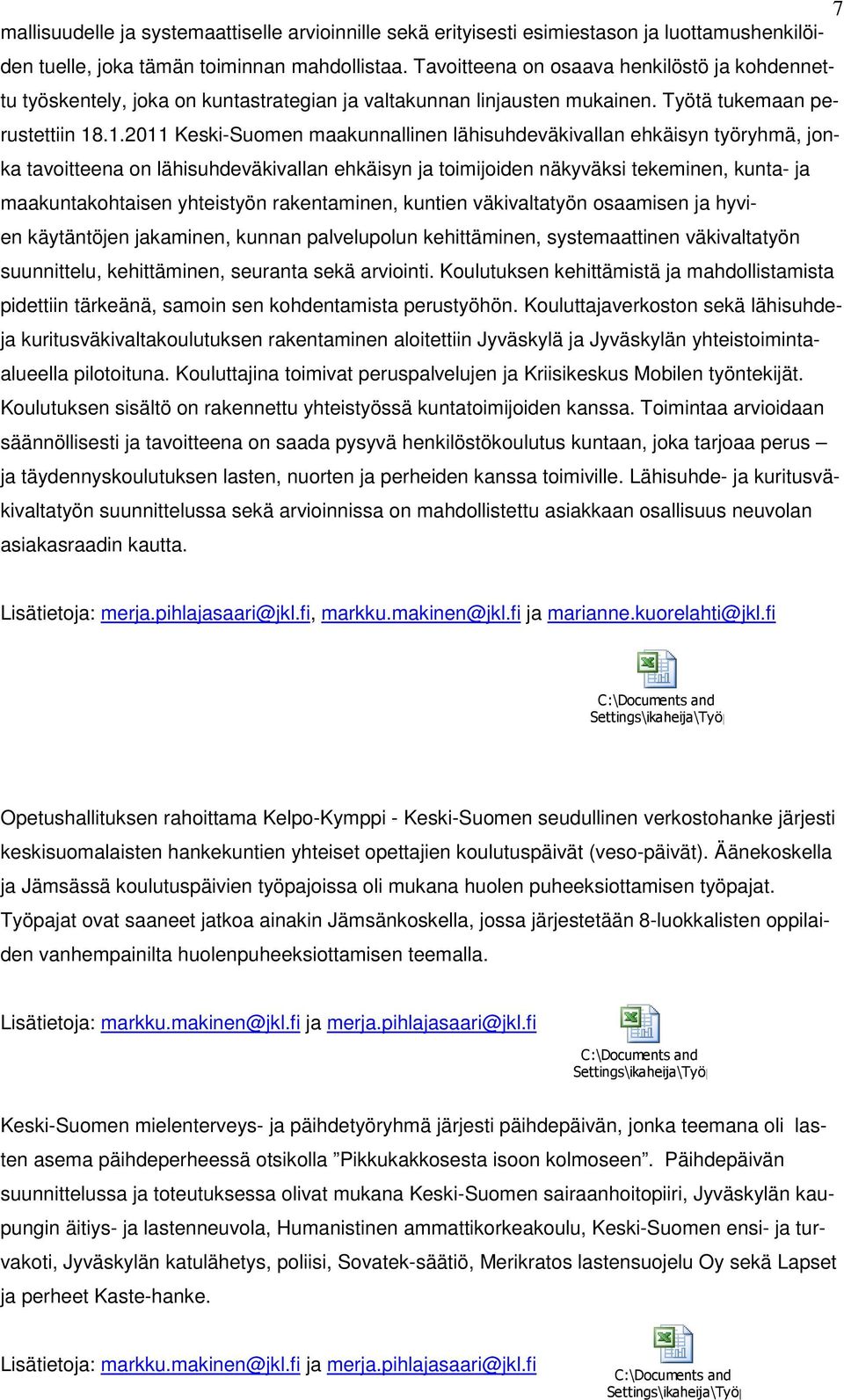 .1.2011 Keski-Suomen maakunnallinen lähisuhdeväkivallan ehkäisyn työryhmä, jonka tavoitteena on lähisuhdeväkivallan ehkäisyn ja toimijoiden näkyväksi tekeminen, kunta- ja maakuntakohtaisen yhteistyön