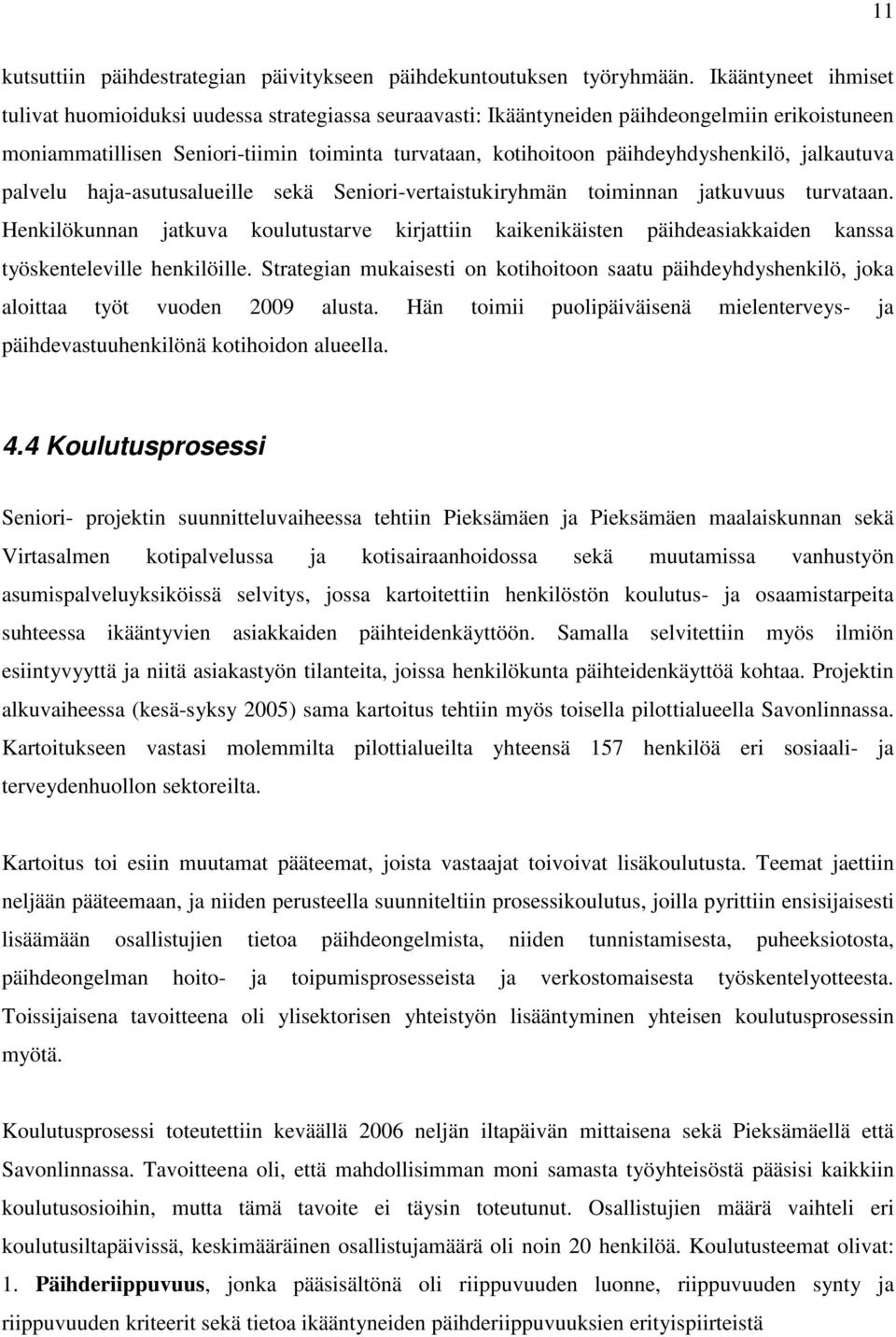 päihdeyhdyshenkilö, jalkautuva palvelu haja-asutusalueille sekä Seniori-vertaistukiryhmän toiminnan jatkuvuus turvataan.