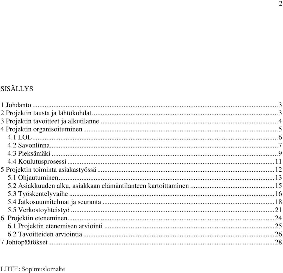 2 Asiakkuuden alku, asiakkaan elämäntilanteen kartoittaminen... 15 5.3 Työskentelyvaihe... 16 5.4 Jatkosuunnitelmat ja seuranta... 18 5.