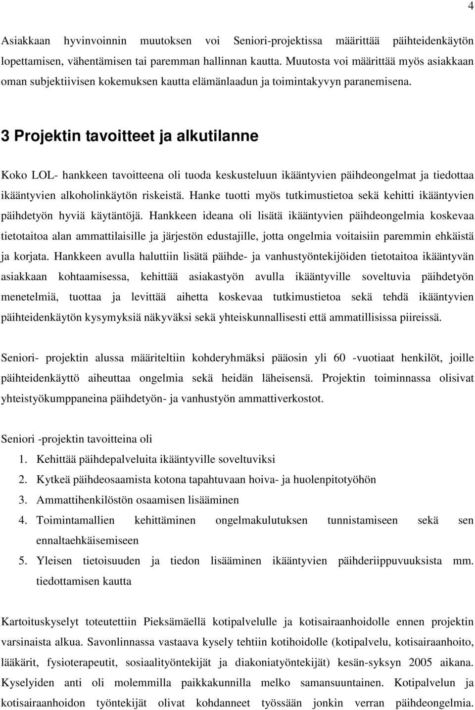 3 Projektin tavoitteet ja alkutilanne Koko LOL- hankkeen tavoitteena oli tuoda keskusteluun ikääntyvien päihdeongelmat ja tiedottaa ikääntyvien alkoholinkäytön riskeistä.