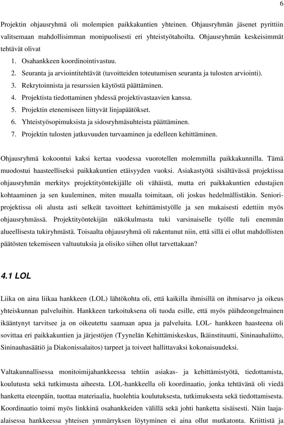 Rekrytoinnista ja resurssien käytöstä päättäminen. 4. Projektista tiedottaminen yhdessä projektivastaavien kanssa. 5. Projektin etenemiseen liittyvät linjapäätökset. 6.