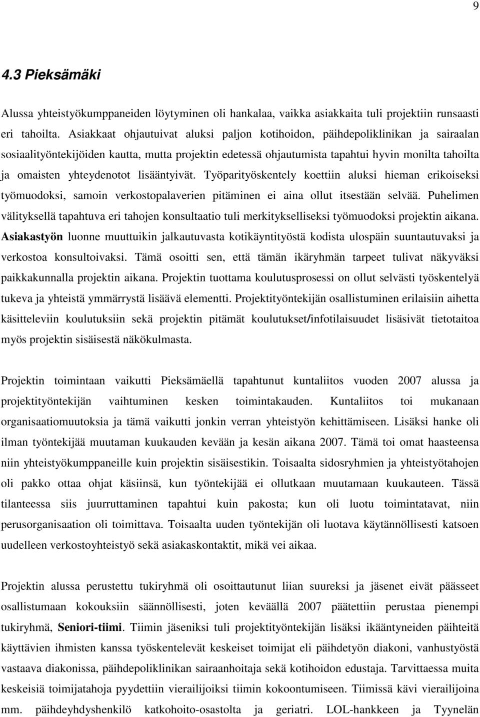 yhteydenotot lisääntyivät. Työparityöskentely koettiin aluksi hieman erikoiseksi työmuodoksi, samoin verkostopalaverien pitäminen ei aina ollut itsestään selvää.