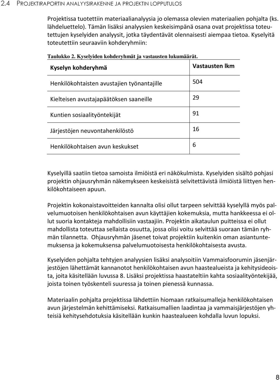 Kyselyitä toteutettiin seuraaviin kohderyhmiin: Taulukko 2. Kyselyiden kohderyhmät ja vastausten lukumäärät.