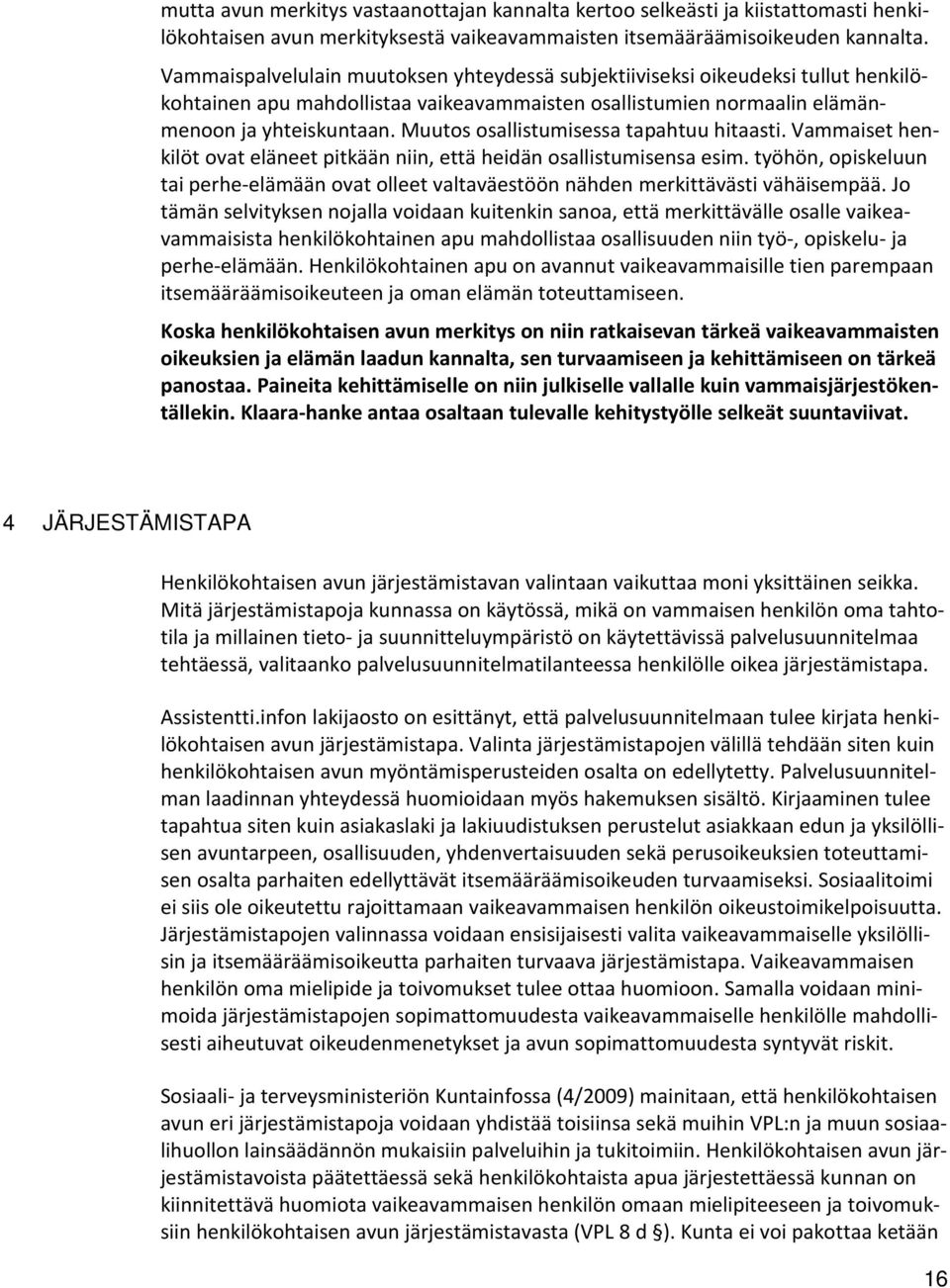 Muutos osallistumisessa tapahtuu hitaasti. Vammaiset henkilöt ovat eläneet pitkään niin, että heidän osallistumisensa esim.