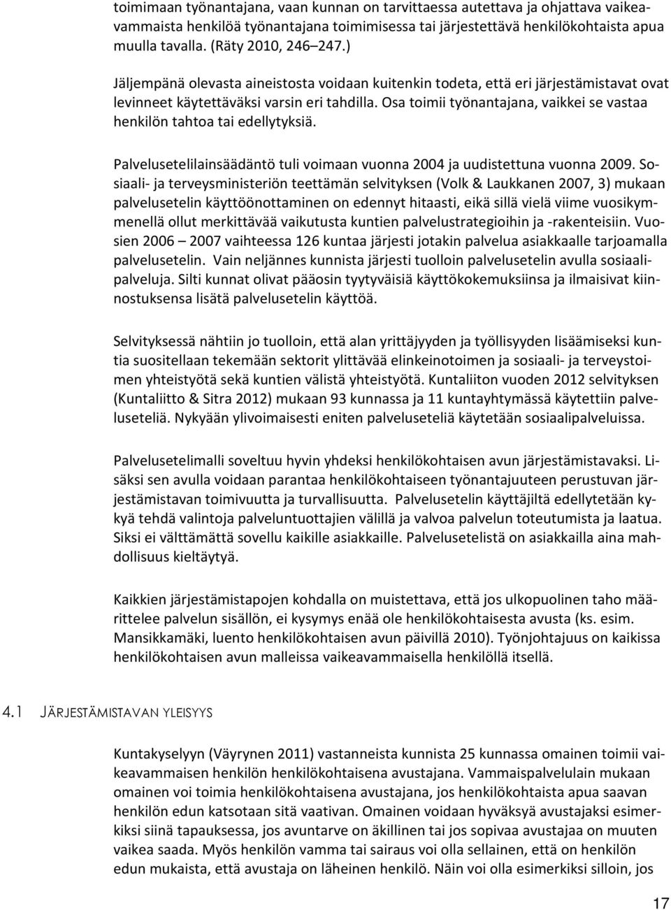 Osa toimii työnantajana, vaikkei se vastaa henkilön tahtoa tai edellytyksiä. Palvelusetelilainsäädäntö tuli voimaan vuonna 2004 ja uudistettuna vuonna 2009.