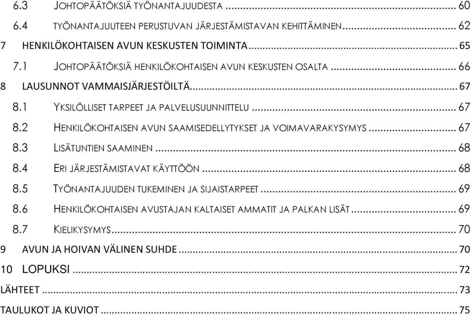 .. 67 8.3 LISÄTUNTIEN SAAMINEN... 68 8.4 ERI JÄRJESTÄMISTAVAT KÄYTTÖÖN... 68 8.5 TYÖNANTAJUUDEN TUKEMINEN JA SIJAISTARPEET... 69 8.