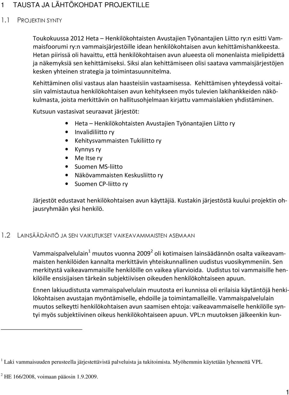 Hetan piirissä oli havaittu, että henkilökohtaisen avun alueesta oli monenlaista mielipidettä ja näkemyksiä sen kehittämiseksi.